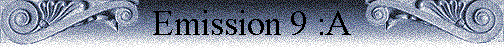 Emission 9 :A Emission 9 :A